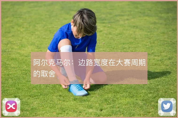 阿尔克马尔：边路宽度在大赛周期的取舍