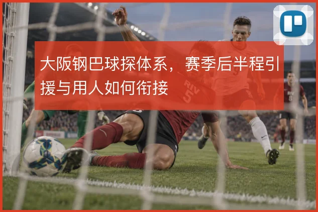 大阪钢巴球探体系，赛季后半程引援与用人如何衔接