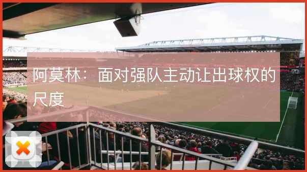 阿莫林：面对强队主动让出球权的尺度