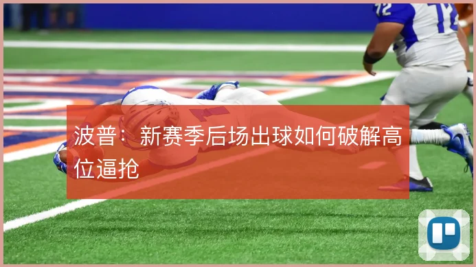 波普：新赛季后场出球如何破解高位逼抢