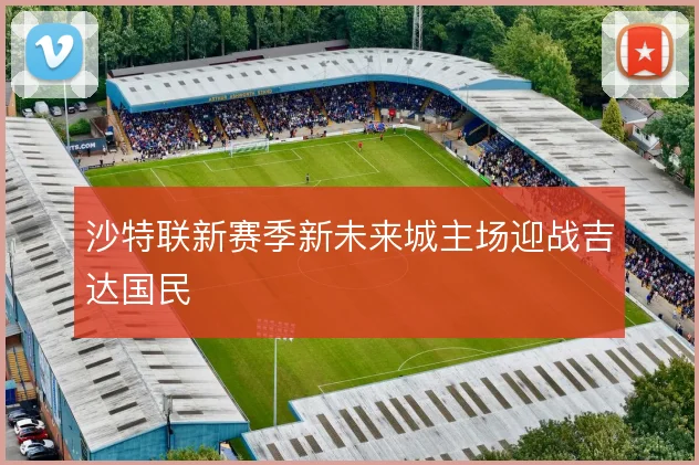 沙特联新赛季新未来城主场迎战吉达国民