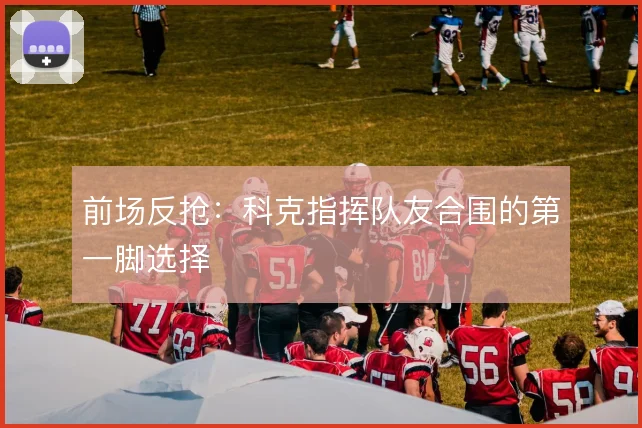 前场反抢：科克指挥队友合围的第一脚选择