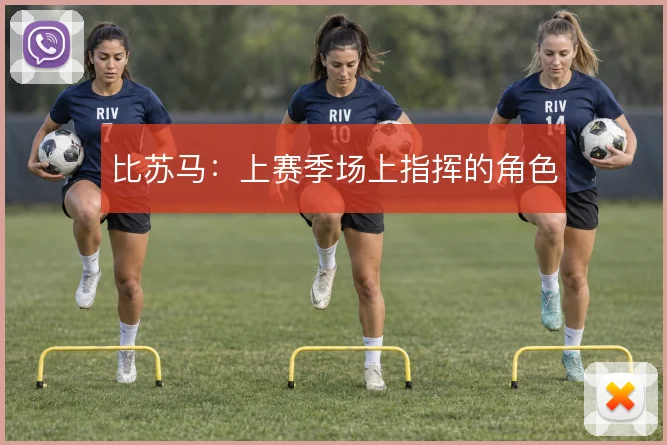 比苏马：上赛季场上指挥的角色