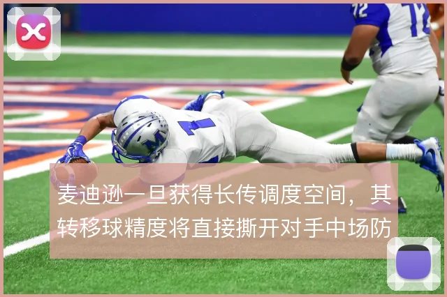 麦迪逊一旦获得长传调度空间，其转移球精度将直接撕开对手中场防线