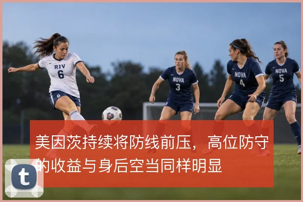 美因茨持续将防线前压，高位防守的收益与身后空当同样明显