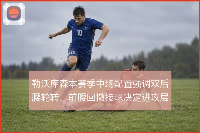 勒沃库森本赛季中场配置强调双后腰轮转，前腰回撤接球决定进攻层次