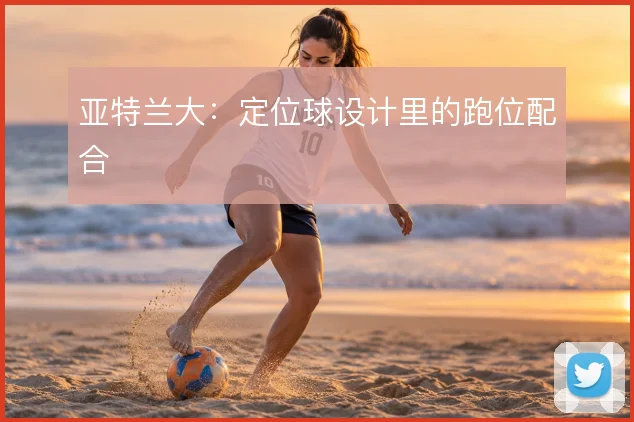 亚特兰大：定位球设计里的跑位配合