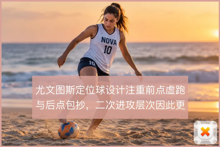 尤文图斯定位球设计注重前点虚跑与后点包抄，二次进攻层次因此更清晰